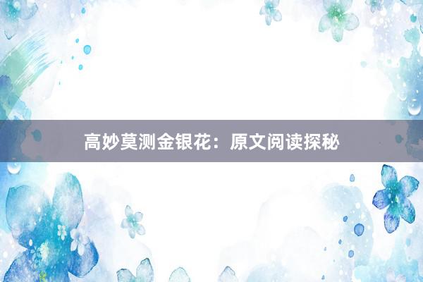 高妙莫测金银花：原文阅读探秘